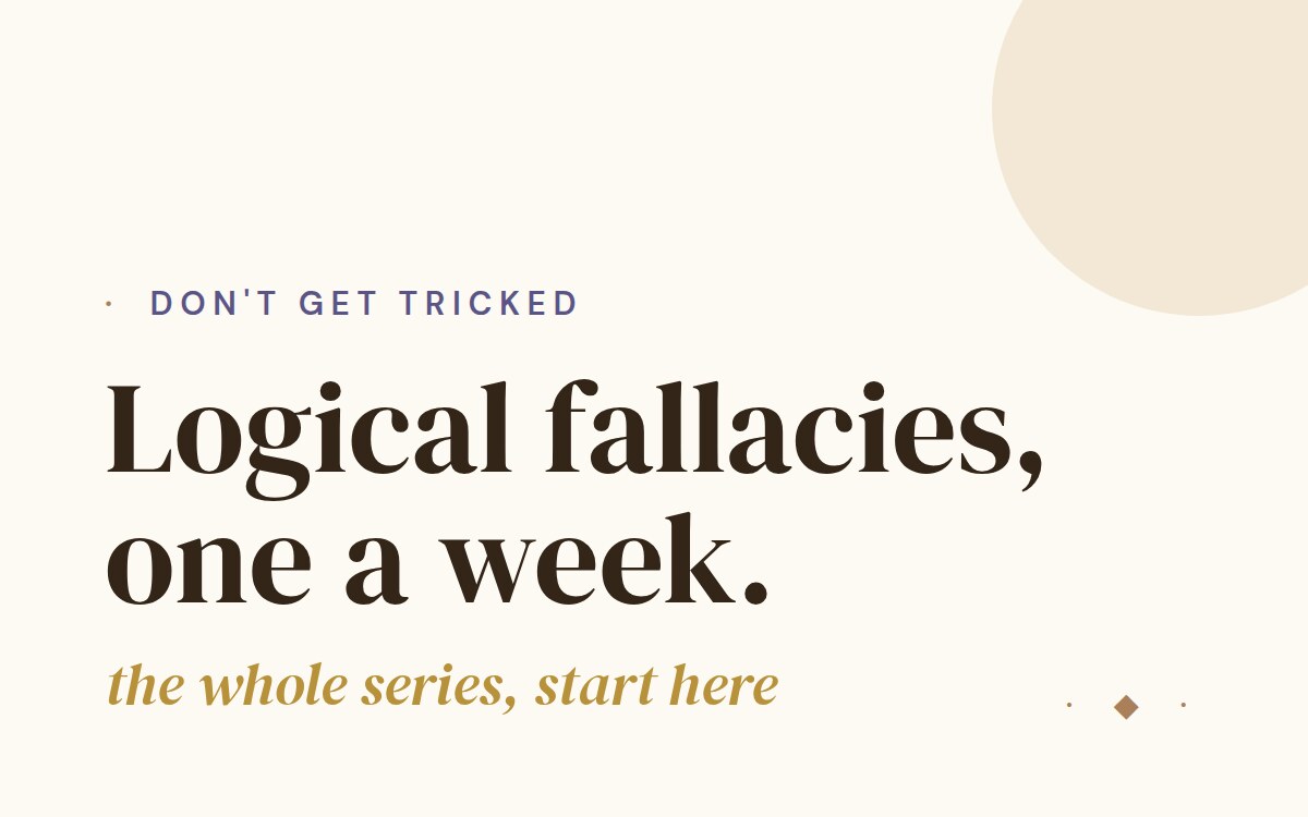 Don't get tricked: logical fallacies, one a week